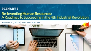 PLENARY 8: Re-Inventing Human Resources: A Roadmap to Succeeding in the 4th Industrial Revolution